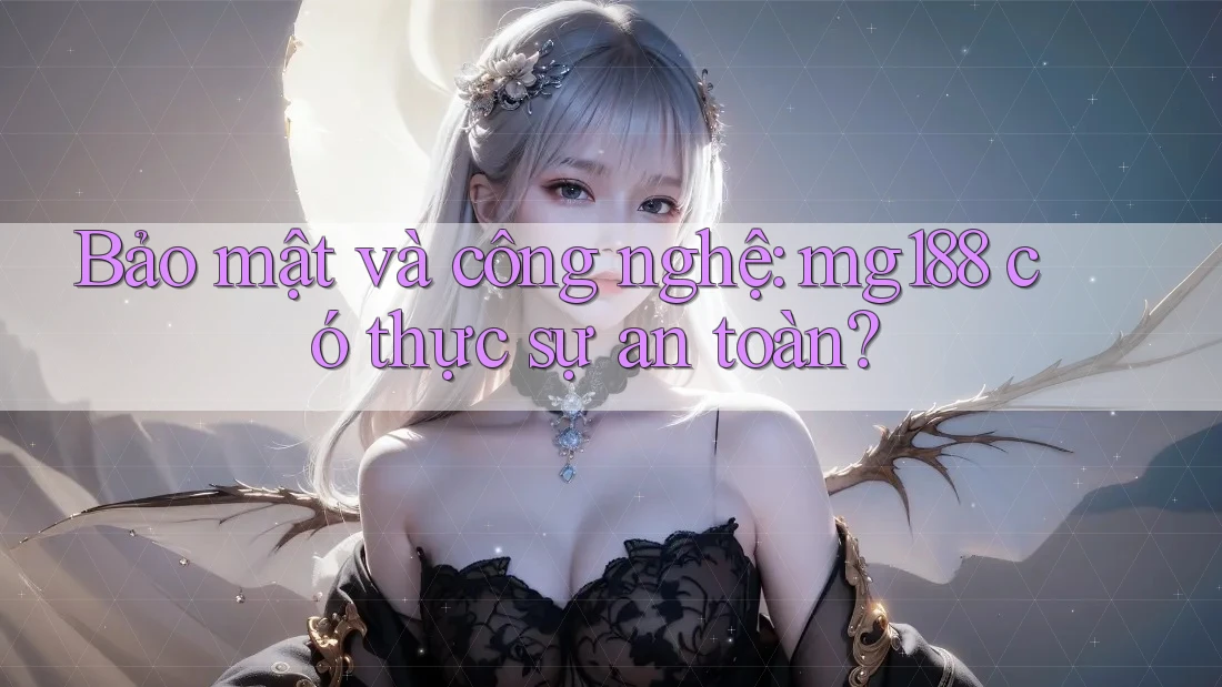 Bảo mật và công nghệ: mg188 có thực sự an toàn? Bảo mật và công nghệ: mg188 có thực sự an toàn?