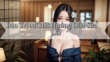 bảo trì mg188 hướng dẫn sửa lỗi
