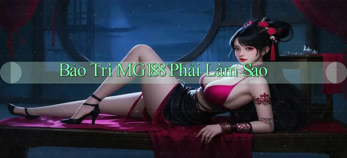 bảo trì mg188 phải làm sao