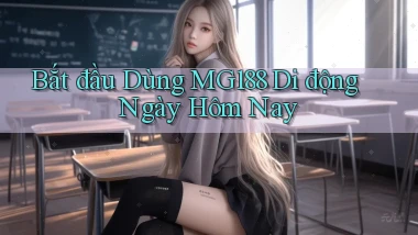bắt đầu dùng mg188 di động ngày hôm nay