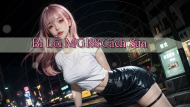 bị lỗi mg188 cách sửa