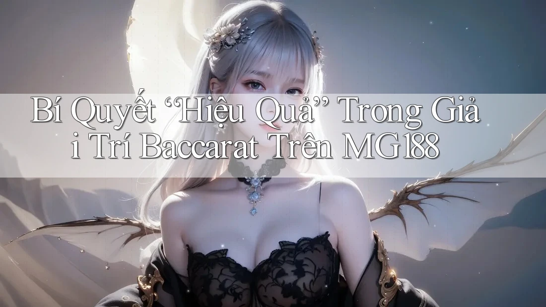 Bí Quyết “Hiệu Quả” Trong Giải Trí Baccarat Trên MG188 Bí Quyết “Hiệu Quả” Trong Giải Trí Baccarat Trên MG188