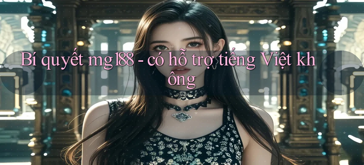 Bí quyết mg188   có hỗ trợ tiếng Việt không