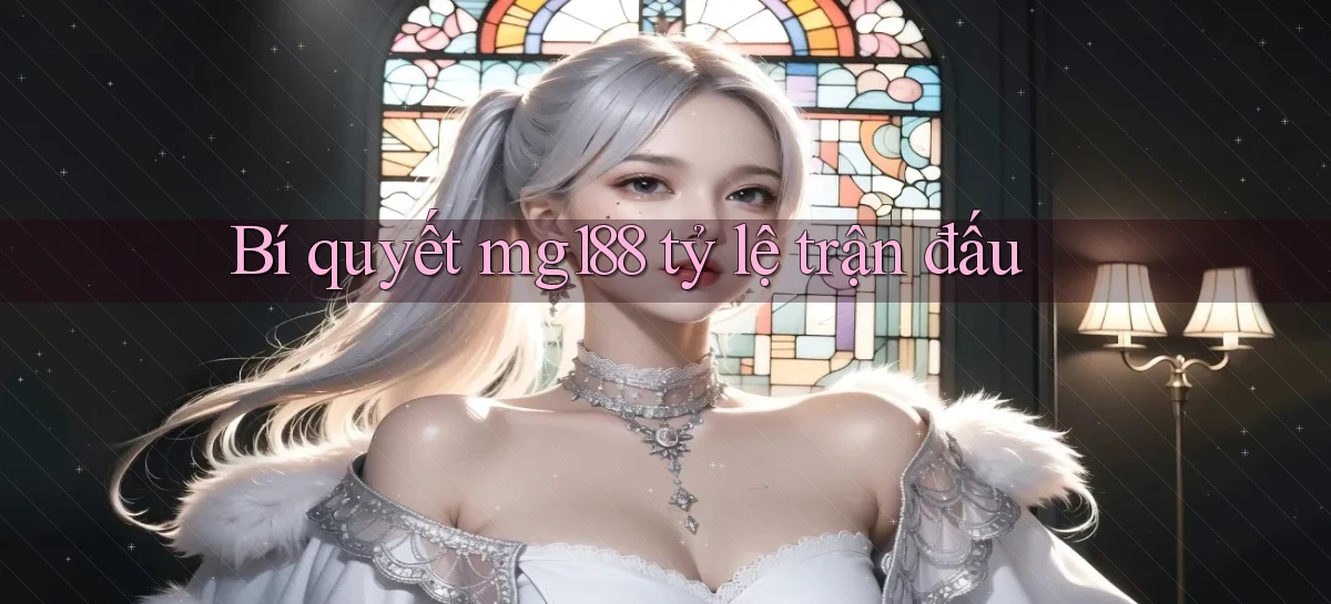 bí quyết mg188 tỷ lệ trận đấu