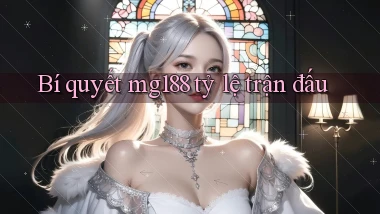 bí quyết mg188 tỷ lệ trận đấu