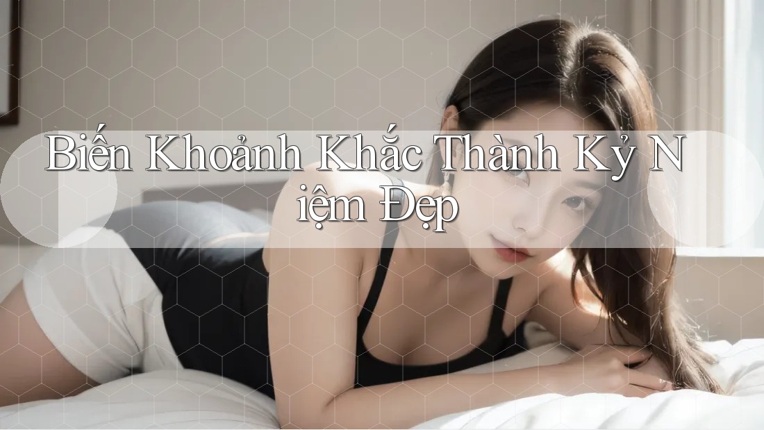 Biến Khoảnh Khắc Thành Kỷ Niệm Đẹp Biến Khoảnh Khắc Thành Kỷ Niệm Đẹp