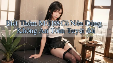 biết thêm mg188 có nên dùng không an toàn tuyệt đối