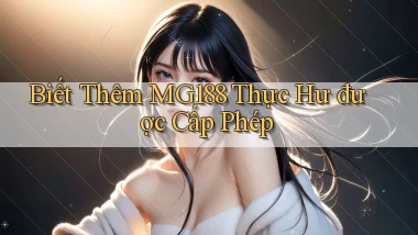 biết thêm mg188 thực hư được cấp phép