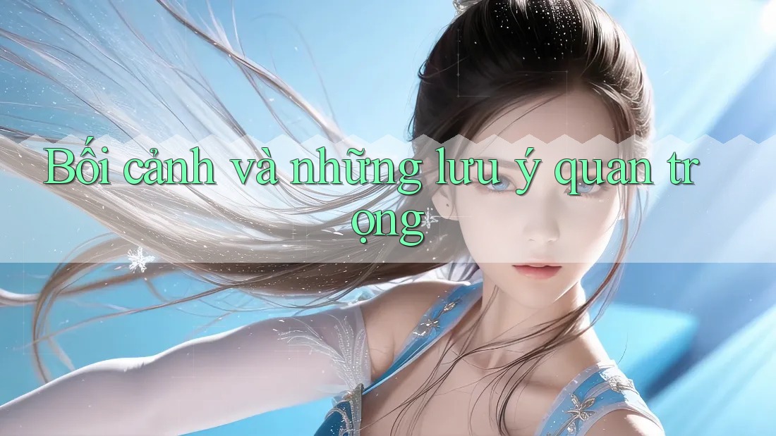 Bối cảnh và những lưu ý quan trọng Bối cảnh và những lưu ý quan trọng