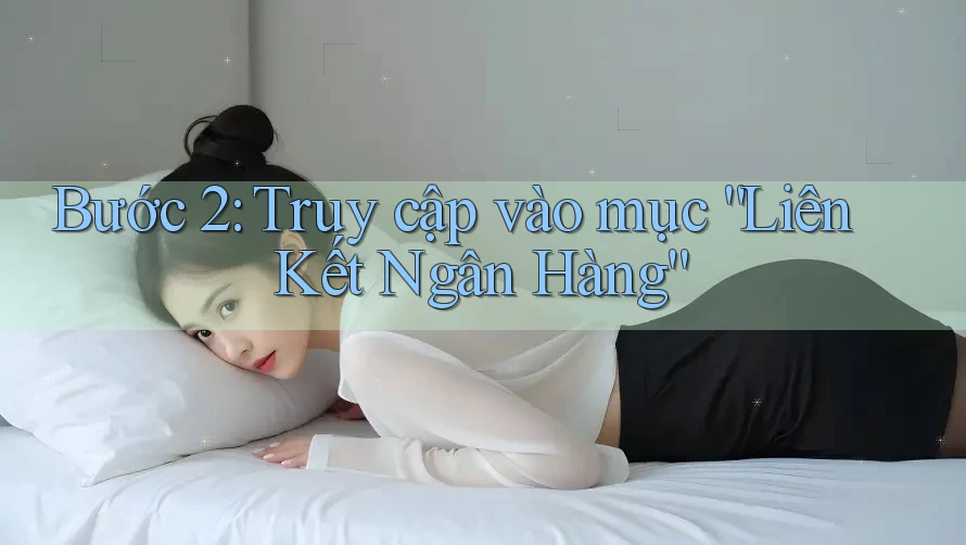 Bước 2: Truy cập vào mục Liên Kết Ngân Hàng