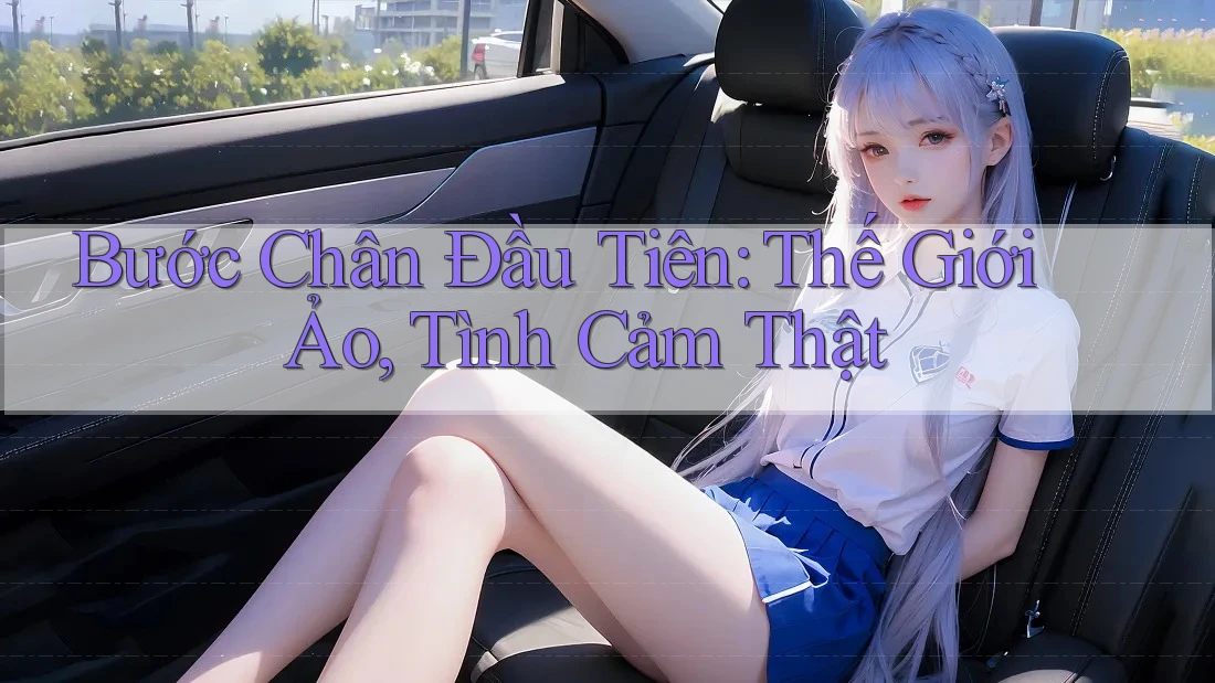 Bước Chân Đầu Tiên: Thế Giới Ảo, Tình Cảm Thật Bước Chân Đầu Tiên: Thế Giới Ảo, Tình Cảm Thật