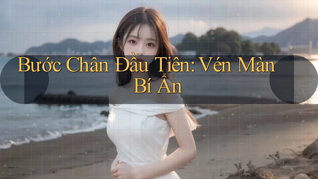 Bước Chân Đầu Tiên: Vén Màn Bí Ẩn Bước Chân Đầu Tiên: Vén Màn Bí Ẩn
