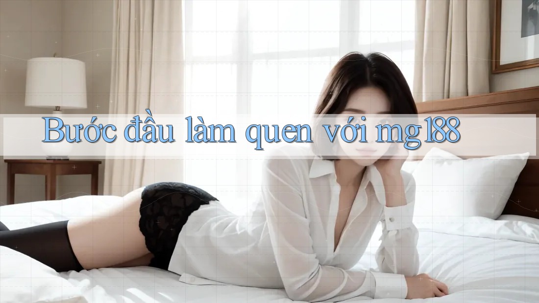 Bước đầu làm quen với mg188 Bước đầu làm quen với mg188