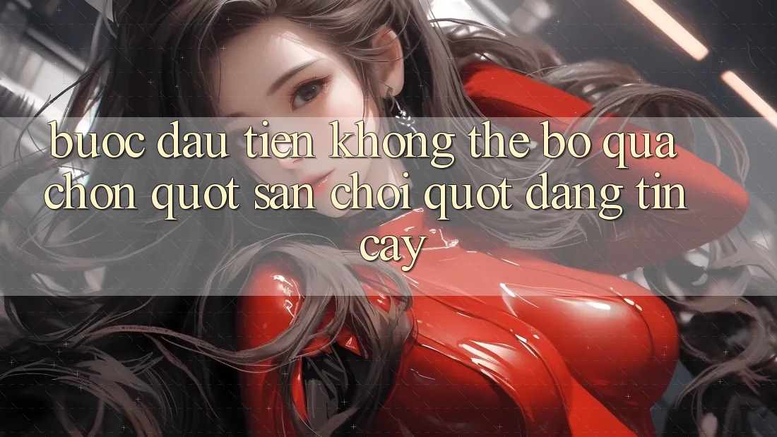 Bước đầu tiên không thể bỏ qua: Chọn " sân chơi" đáng tin cậy