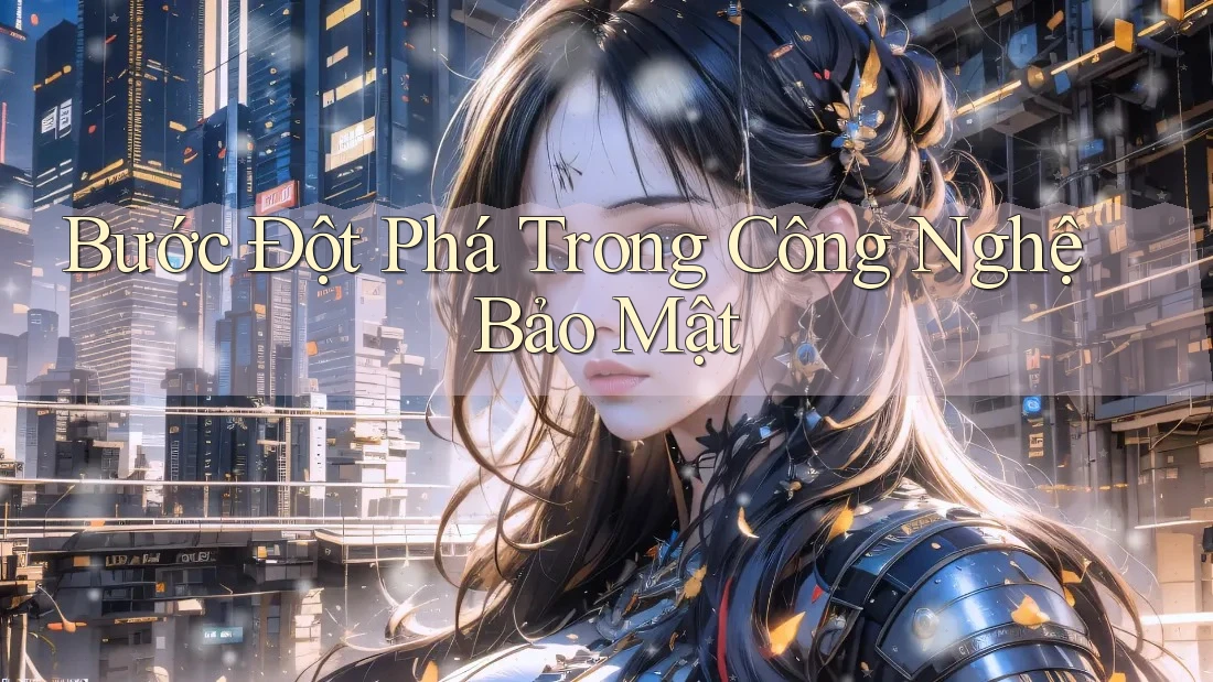 Bước Đột Phá Trong Công Nghệ Bảo Mật Bước Đột Phá Trong Công Nghệ Bảo Mật