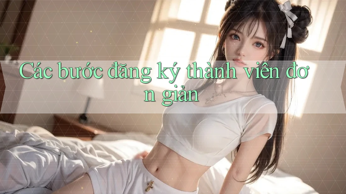 Các bước đăng ký thành viên đơn giản Các bước đăng ký thành viên đơn giản