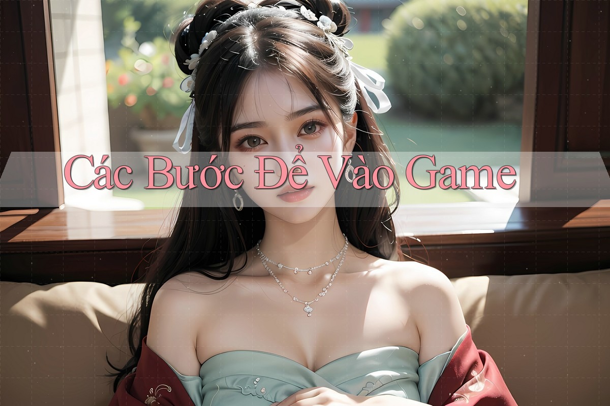 Các Bước Để Vào Game Các Bước Để Vào Game