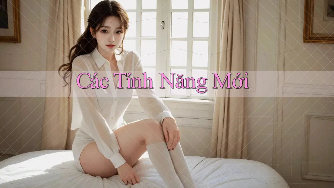 Các Tính Năng Mới Các Tính Năng Mới