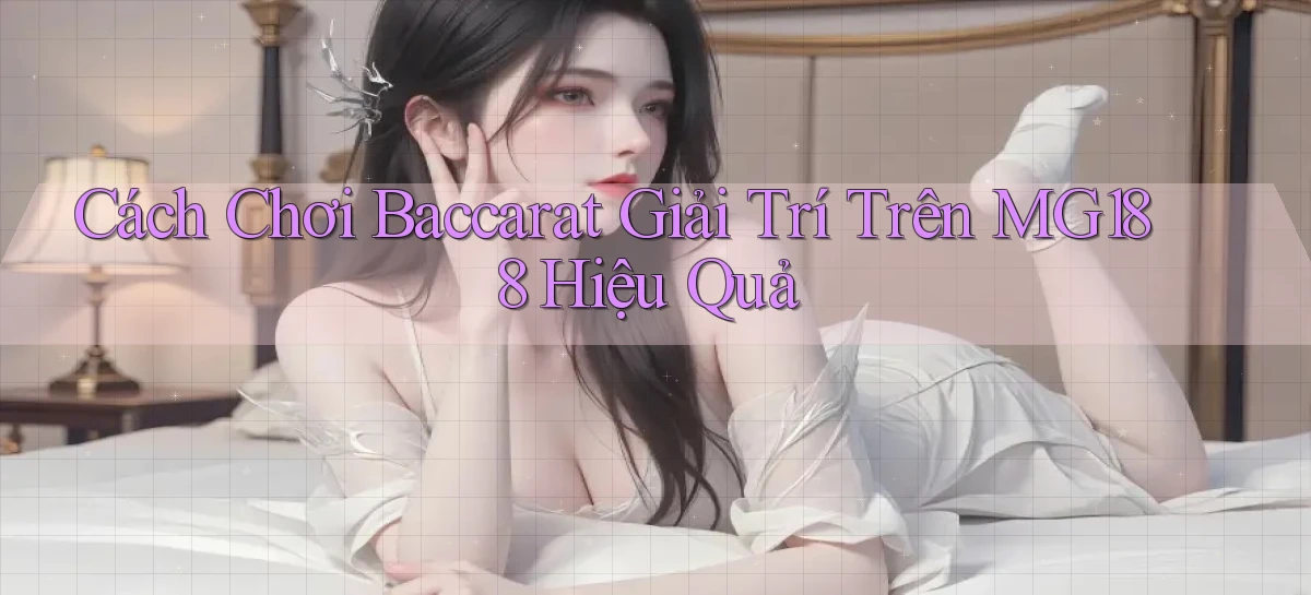 cách chơi baccarat giải trí trên mg188 hiệu quả