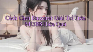 cách chơi baccarat giải trí trên mg188 hiệu quả