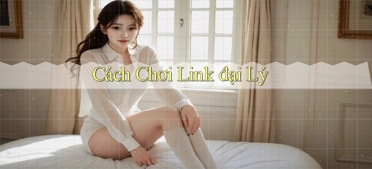 Cách chơi Link đại lý