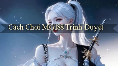 cách chơi mg188 trình duyệt