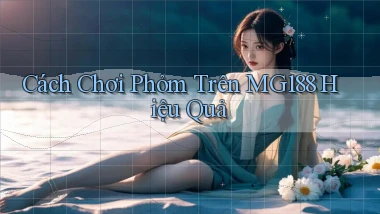 cách chơi phỏm trên mg188 hiệu quả