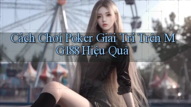 cách chơi poker giải trí trên mg188 hiệu quả