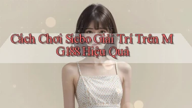 cách chơi sicbo giải trí trên mg188 hiệu quả