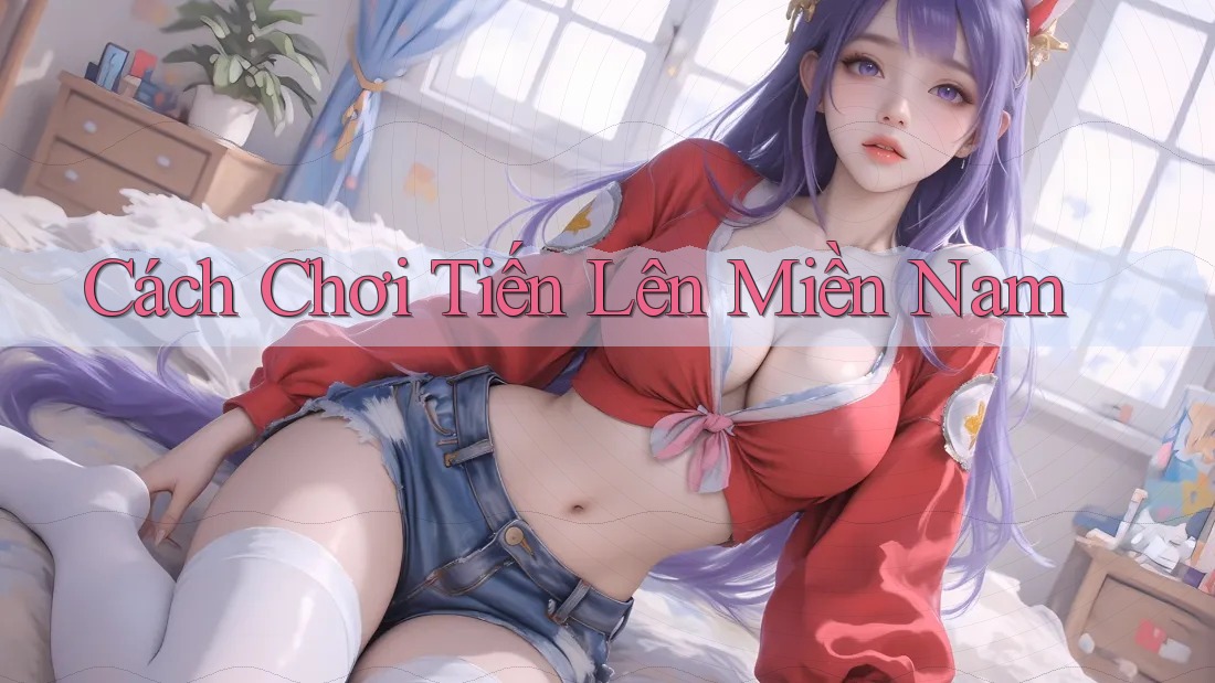 Cách Chơi Tiến Lên Miền Nam Cách Chơi Tiến Lên Miền Nam