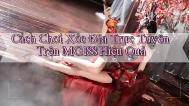 cách chơi xóc đĩa trực tuyến trên mg188 hiệu quả