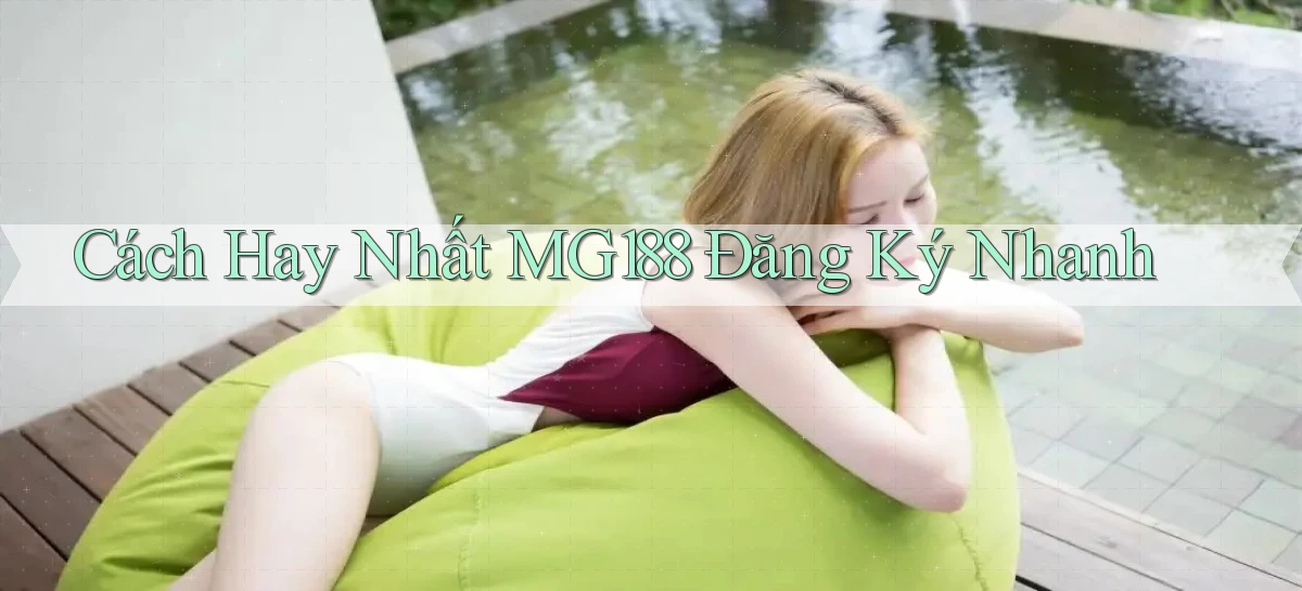 cách hay nhất mg188 đăng ký nhanh