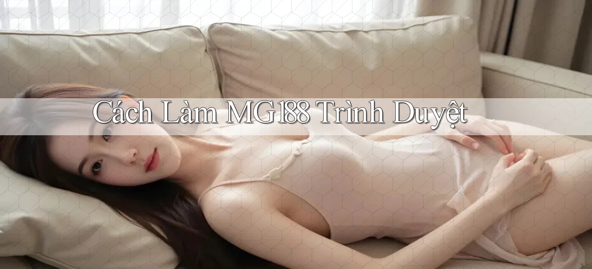 cách làm mg188 trình duyệt