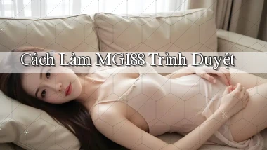 cách làm mg188 trình duyệt