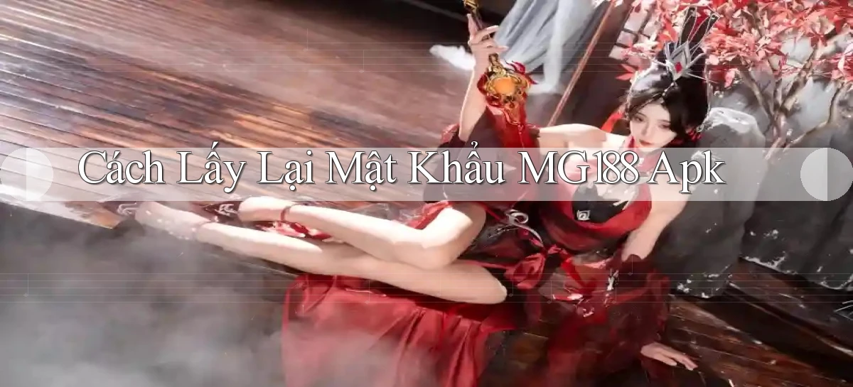 cách lấy lại mật khẩu mg188 apk