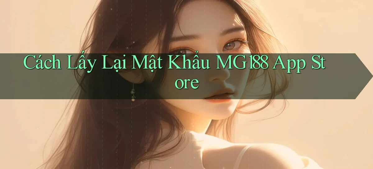 cách lấy lại mật khẩu mg188 app store