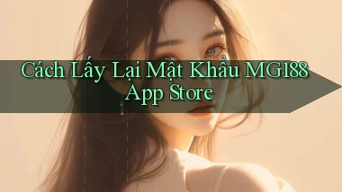 cách lấy lại mật khẩu mg188 app store