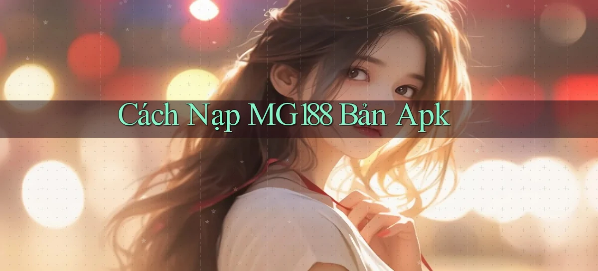cách nạp mg188 bản apk