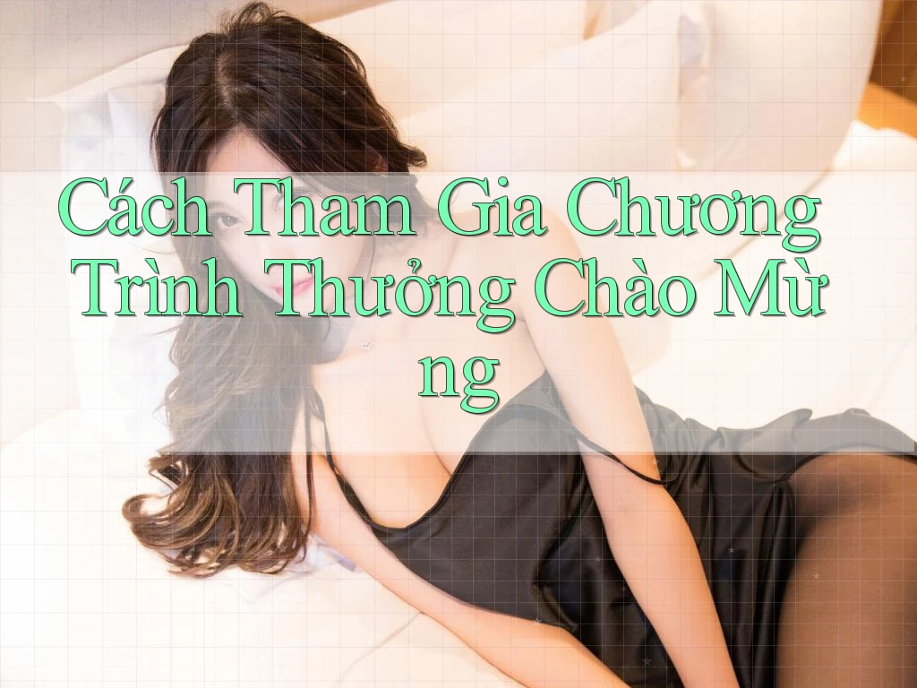 Cách Tham Gia Chương Trình Thưởng Chào Mừng