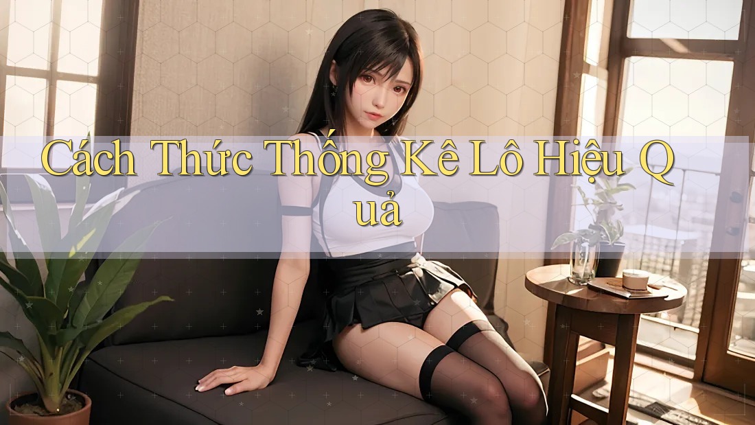 Cách Thức Thống Kê Lô Hiệu Quả