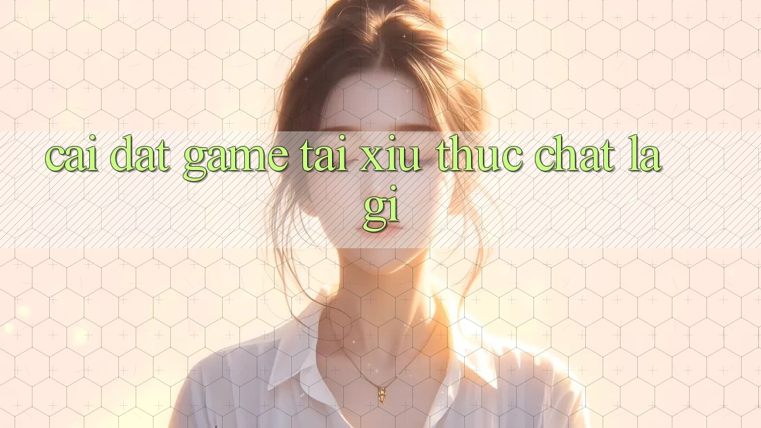 “Cài đặt game Tài Xỉu” thực chất là gì? “Cài đặt game Tài Xỉu” thực chất là gì?