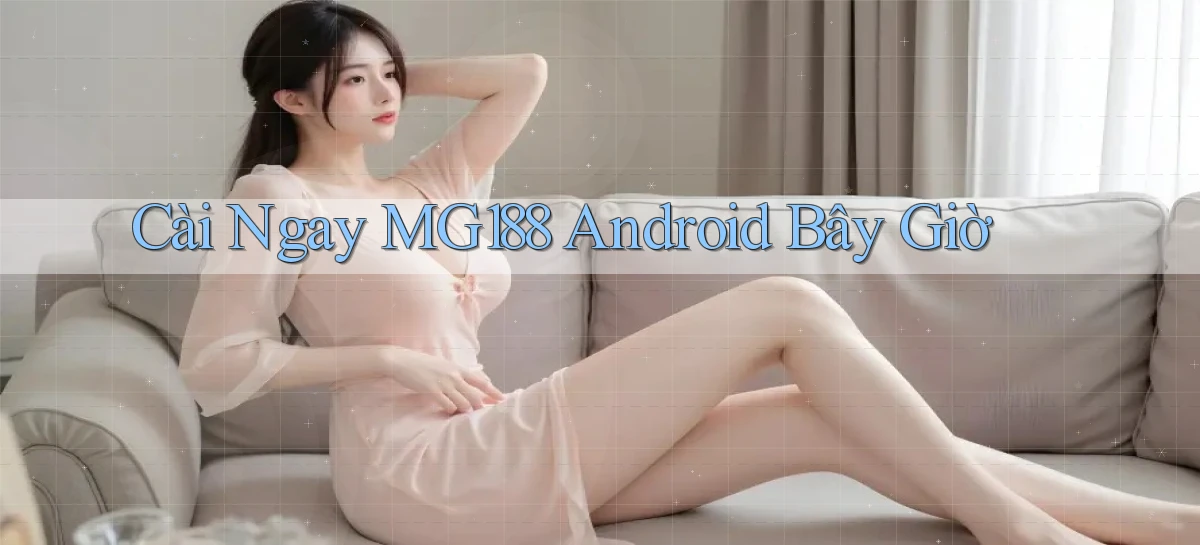 cài ngay mg188 android bây giờ