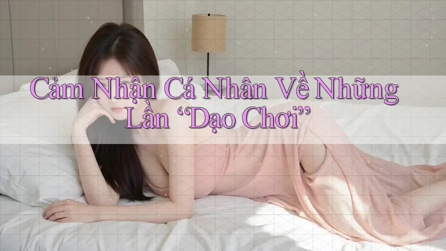 Cảm Nhận Cá Nhân Về Những Lần “Dạo Chơi” Cảm Nhận Cá Nhân Về Những Lần “Dạo Chơi”