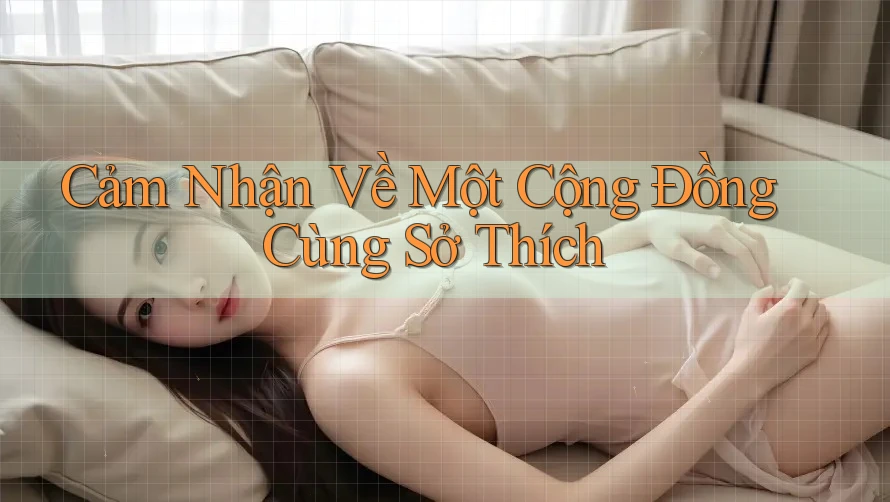 Cảm Nhận Về Một Cộng Đồng Cùng Sở Thích