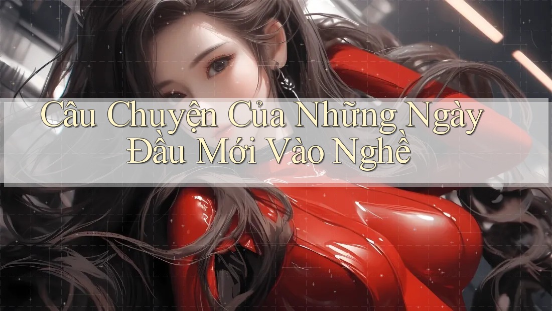 Câu Chuyện Của Những Ngày Đầu Mới Vào Nghề Câu Chuyện Của Những Ngày Đầu Mới Vào Nghề