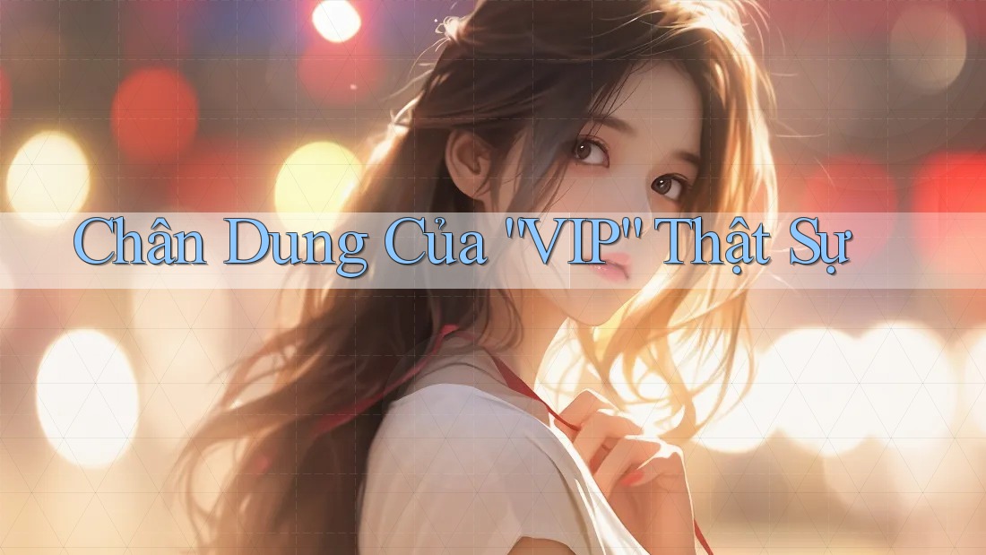 Chân Dung Của “VIP” Thật Sự Chân Dung Của “VIP” Thật Sự