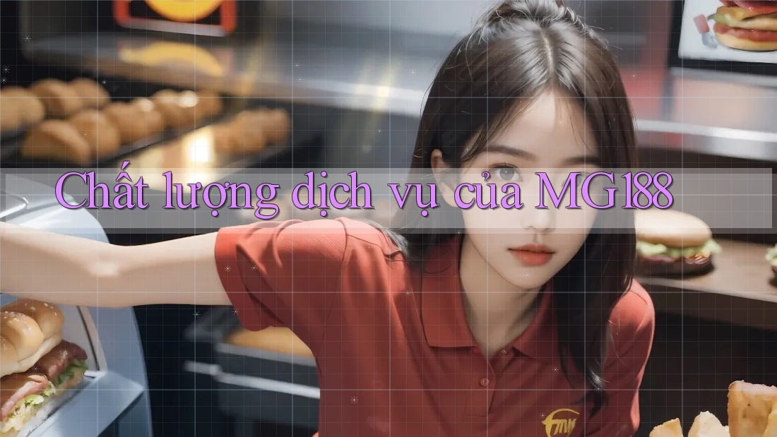 Chất lượng dịch vụ của MG188 Chất lượng dịch vụ của MG188