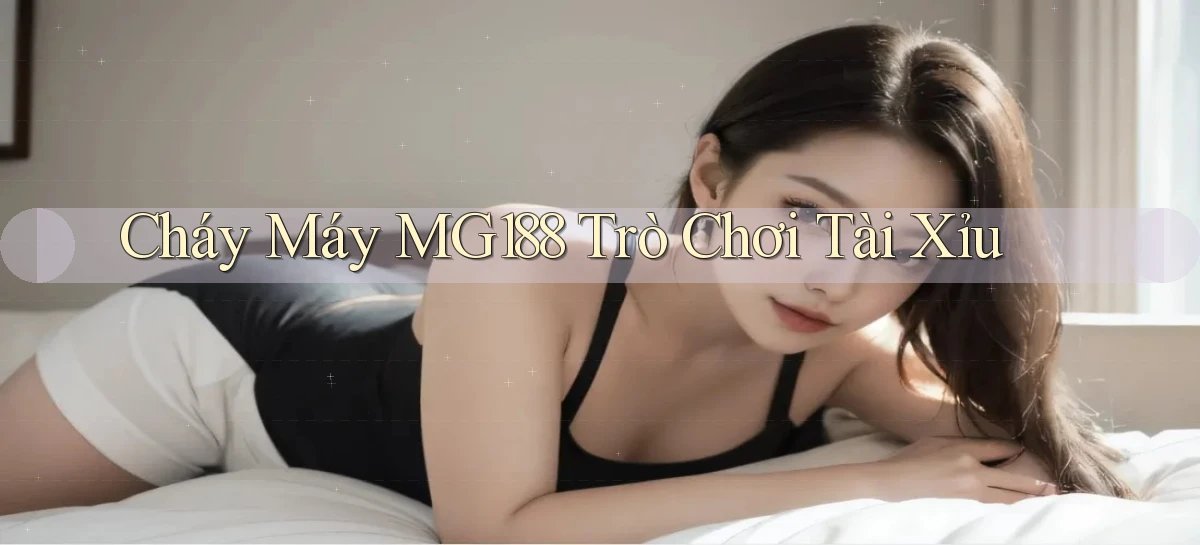 cháy máy mg188 trò chơi tài xỉu