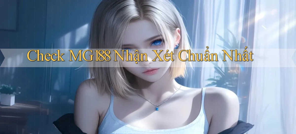 check mg188 nhận xét chuẩn nhất