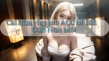 chỉ hôm nay mở acc mg188 code năm mới